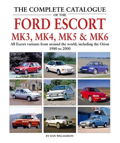 The Complete Catalogue of the Ford Escort Mk3, Mk4, Mk5 and Mk6 All Escort Variants from Around the World, Including the Orion, 1980-2000