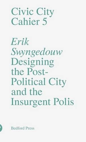Designing the Post-political City and the Insurgent Polis