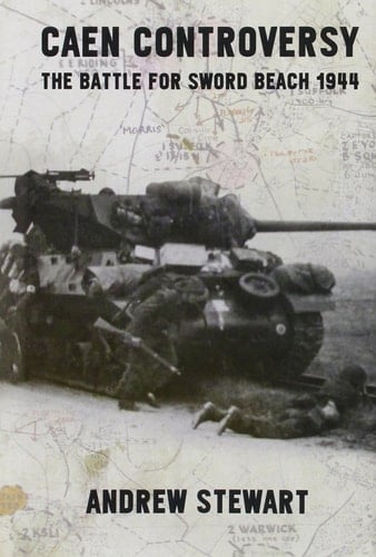 Caen Controversy The Battle for Sword Beach 1944
