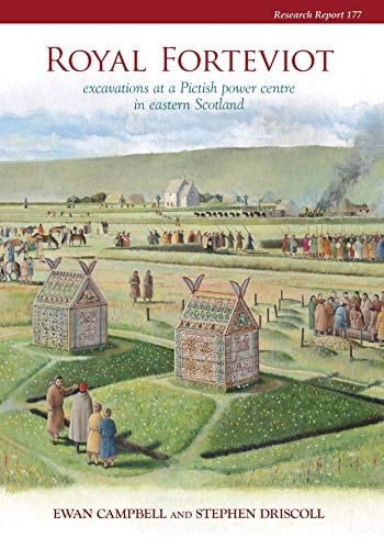 Royal Forteviot Excavations of a Pictish Power Centre in Eastern Scotland