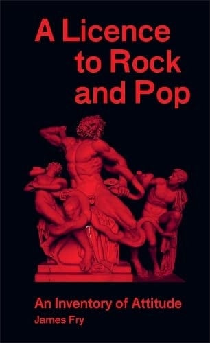 James Fry A Licence to Rock and Pop: An Inventory of Attitude