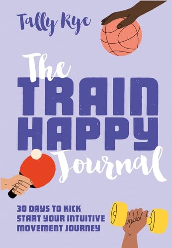 The Train Happy Journal 30 Days to Kick Start Your Intuitive Movement Journey