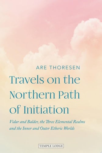 Travels on the Northern Path of Initiation Vidar and Balder, the Three Elemental Realms and the Inner and Outer Etheric Worlds