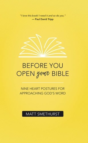 Before You Open Your Bible Nine Heart Postures for Approaching God's Word