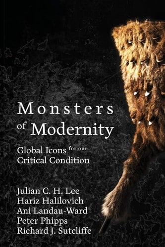 Monsters of Modernity Global Icons for Our Critical Condition