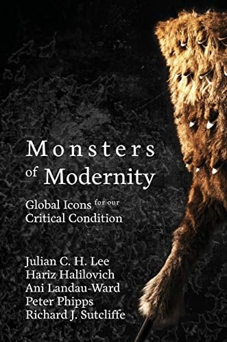 Monsters of Modernity Global Icons for Our Critical Condition