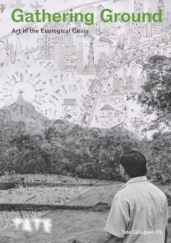 Tate Dialogues: Gathering Ground - Art in the Ecological Crisis