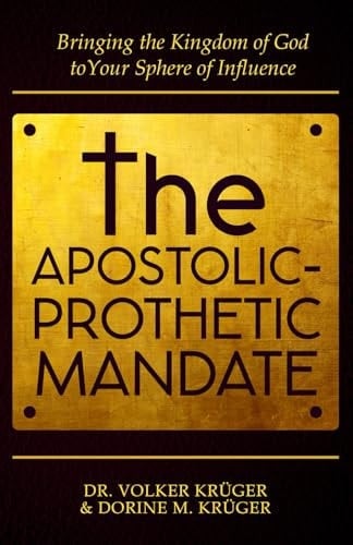The Apostolic-Prophetic Mandate Bringing the Kingdom of God to Your Sphere of Influence.