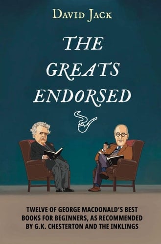 The Greats Endorsed: Twelve of George MacDonald's Best Books for Beginners, as Recommended by G.K. Chesterton and The Inklings