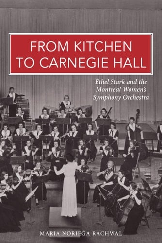 From Kitchen to Carnegie Hall Ethel Stark and the Montreal Women's Symphony Orchestra
