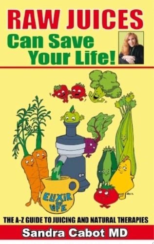 Raw Juices Can Save Your Life: An A-Z Guide