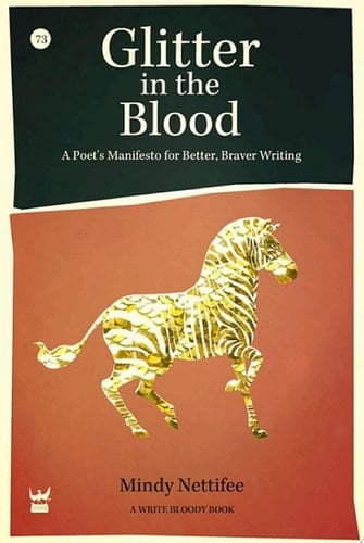 Glitter in the Blood A Poet's Manifesto for Better, Braver Writing