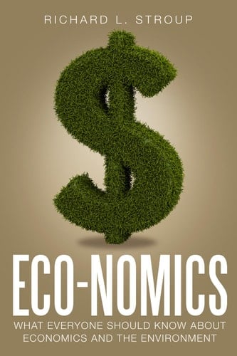 Eco-nomics What Everyone Should Know about Economics and the Environment