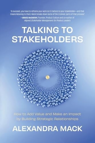 Talking to Stakeholders How to Add Value and Make an Impact by Building Strategic Relationships