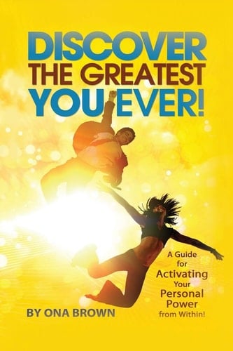 Discover the Greatest You Ever A Guide for Activating Your Personal Power from Within!