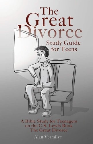 The Great Divorce Study Guide for Teens A Bible Study for Teenagers on the C. S. Lewis Book the Great Divorce