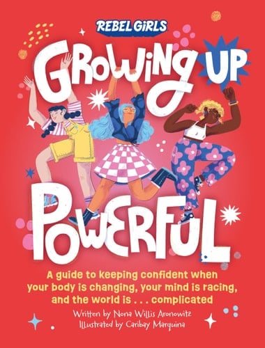 Growing Up Powerful: a Guide to Keeping Confident When Your Body Is Changing, Your Mind Is Racing, and the World Is ... Complicated