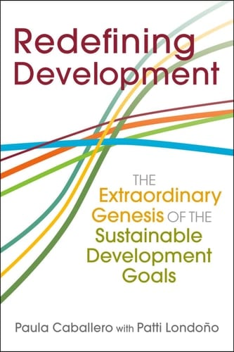 Redefining Development The Extraordinary Genesis of the Sustainable Development Goals