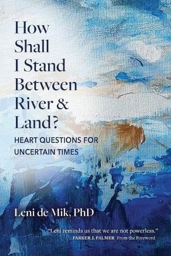How Shall I Stand Between River and Land? Heart Questions for Uncertain Times