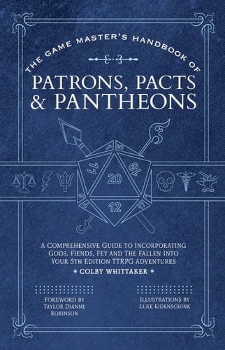 The Game Master's Handbook of Patrons, Pacts & Pantheons - A Comprehensive Guide to Incorporating Gods, Fiends, Fey and the Fallen Into Your 5th Edition TTRPG Adventures