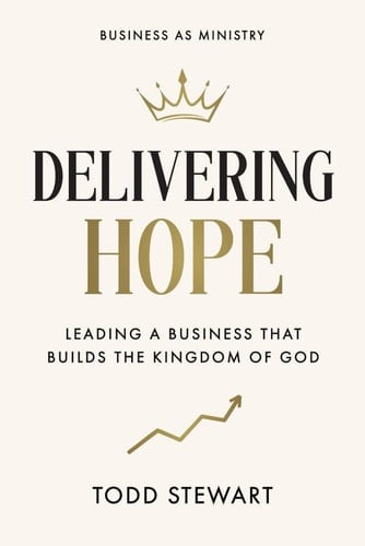 Delivering Hope Leading a Business That Builds the Kingdom of God