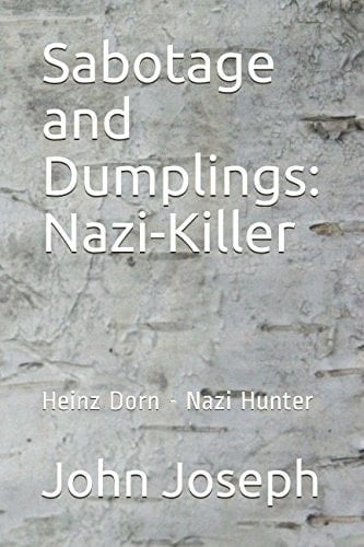 Sabotage and Dumplings: Nazi-Killer Heinz Dorn - Nazi Hunter