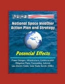 National Space Weather Action Plan and Strategy Potential Effects - Power Outages, Infrastructure, Communication, Mitigation Plans, Forecasting, Induced Geo-Electric Fields, Solar Radio Bursts (SRBs)