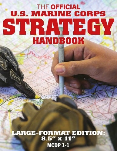 The Official US Marine Corps Strategy Handbook Large Format (USMC McDp 1-1): Discover the Strategic Mindset That Wins Battles Before They Begin: Big 8.5" X 11" Size!