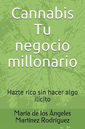 Cannabis Tu Negocio Millonario Hazte Rico Sin Hacer Algo Ilícito