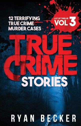 True Crime Stories Volume 3 12 Terrifying True Crime Murder Cases