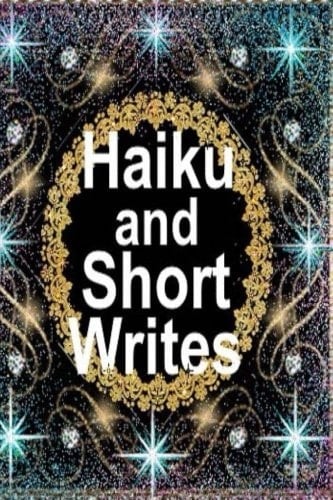 Haiku and Short Writes