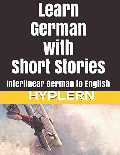 Learn German with Short Stories: Interlinear German to English (Learn German with Stories and Texts for Beginners and Advanced Readers)