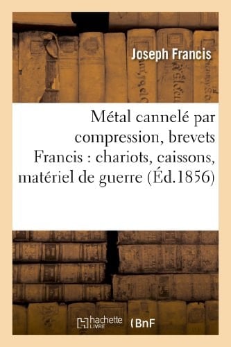 Métal Cannelé Par Compression, Brevets Francis: Chariots, Caissons, Matériel de Guerre, Chaloupes , Grands Canots Etc...