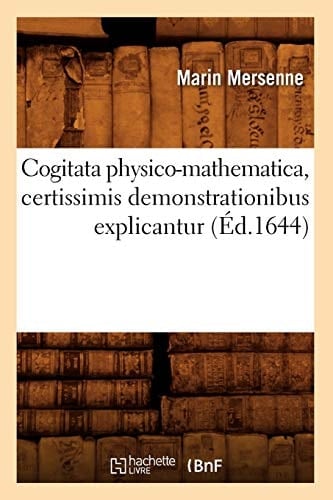 Cogitata Physico-Mathematica, Certissimis Demonstrationibus Explicantur (Éd.1644)