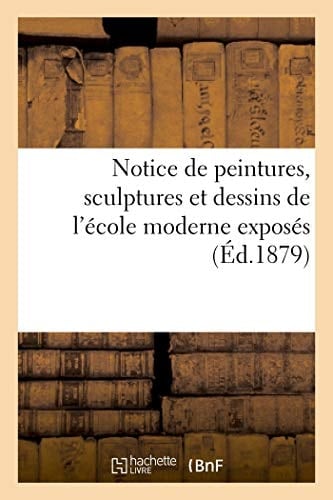 Notice de Peintures, Sculptures Et Dessins de l'École Moderne Exposés Dans Les Galeries Du Musée National Du Luxembourg