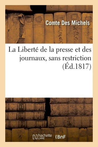 La Liberté de la Presse Et Des Journaux, Sans Restriction, Seule Garantie de Toutes Les Libertés
