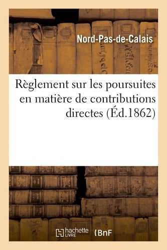 Règlement Sur Les Poursuites En Matière de Contributions Directes Instruction Générale Du 20 Juin 1859 Et Arrêté Du Préfet Du 1er Mars 1862
