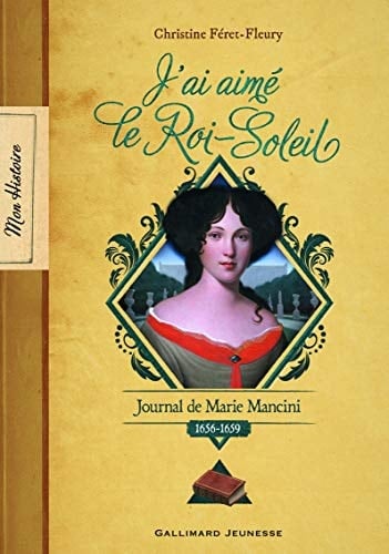 J’ai aimé le Roi-Soleil Journal de Marie Mancini, 1656-1659