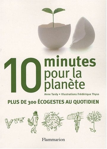 10 minutes pour la planète plus de 300 éco-gestes au quotidien