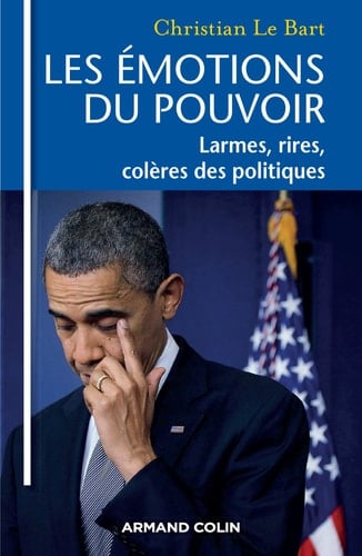 Les émotions du pouvoir larmes, rires, colères des politiques