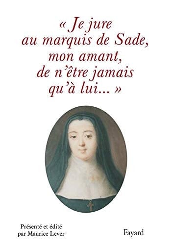 "Je jure au marquis de Sade, mon amant, de n'être jamais qu'à lui... "