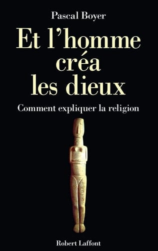 Et l'homme créa les dieux comment expliquer la religion