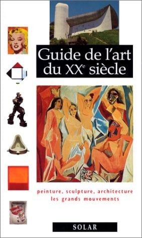 Guide de l'art du XXe siècle : peinture, sculpture, architecture, les grands mouvements
