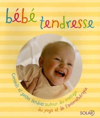 Bébé tendresse conseils et gestes tendres autour du massage du yoga et de l'aromathérapie