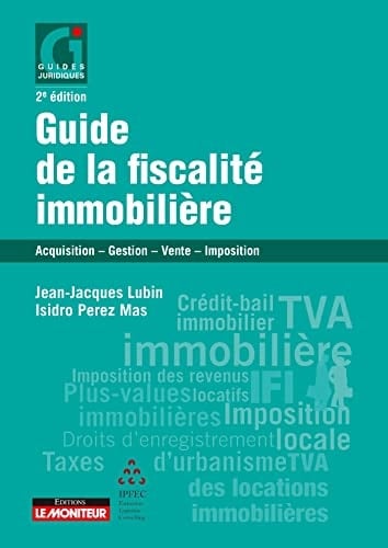 Guide de la fiscalité immobilière Acquisition - Gestion - Vente - Imposition