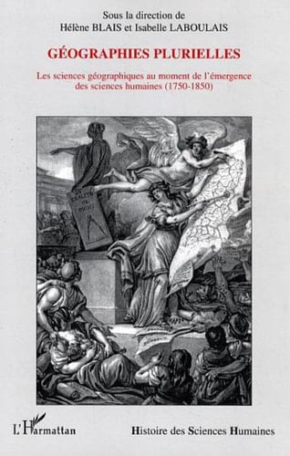 Géographies plurielles Les sciences géographiques au moment de l'émergence des sciences humaines - (1750-1850)