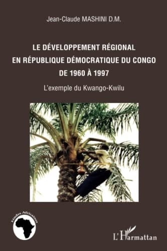 Le développement régional en République démocratique du Congo de 1960 à 1997 l'exemple du Kwango-Kwilu