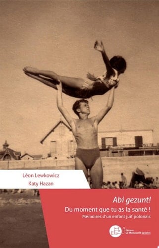 Abi gezunt! Du moment que tu as la santé ! Mémoires d'un enfant juif polonais