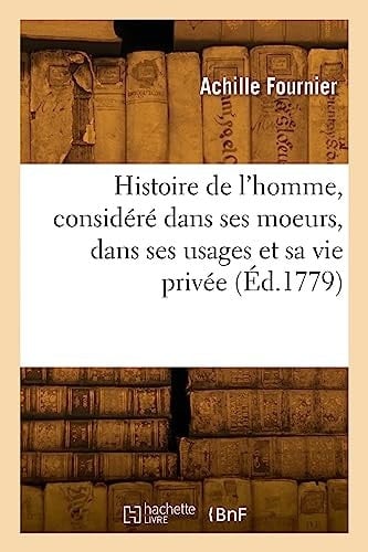Histoire de l'Homme, Considéré Dans Ses Moeurs, Dans Ses Usages Et Sa Vie Privée