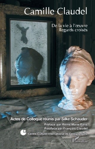 Camille Claudel De la vie à l'oeuvre - Regards croisés
